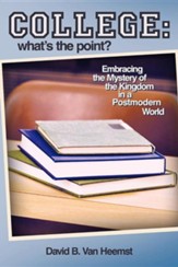 College: What's the Point? Embracing the Mystery of the Kingdom in a Postmodern World