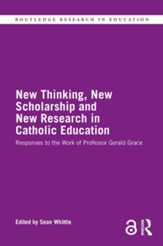 New Thinking, New Scholarship and New Research in Catholic Education: Responses to the Work of Professor Gerald Grace