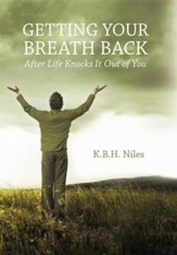 Getting Your Breath Back After Life Knocks It Out of You: A Transparent Journey of Seeking God Through Grief