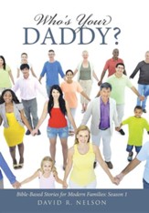 Who's Your Daddy?: Bible-Based Stories for Modern Families: Season 1