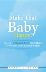 Make That Baby Happy!: How a Woman in Blue Built Hope for Women and Children in Haiti