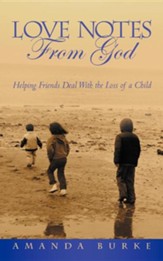 Love Notes from God: Helping Friends Deal with the Loss of a Child
