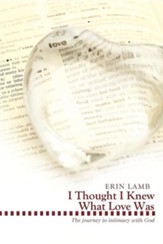 I Thought I Knew What Love Was: The Journey to Intimacy with God