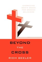 Beyond the Cross: Embracing God's Grace for Broken Believers