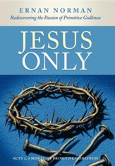 Jesus Only: Rediscovering the Passion of Primitive Godliness