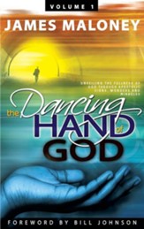 The Dancing Hand of God, Volume 1: Unveiling the Fullness of God Through Apostolic Signs, Wonders and Miracles