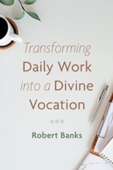 Transforming Daily Work Into a Divine Vocation