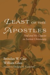Least of the Apostles:Paul and His Legacies in Earliest Christianity
