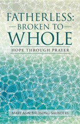 Fatherless: Broken to Whole: Hope Through Prayer