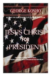 Jesus Christ for President: The True American Patriot-A Strong Conservative Republican