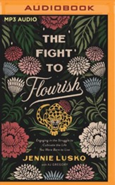 The Fight to Flourish: Engaging in the Struggle to Cultivate the Life You Were Born to Live - unabridged audiobook on MP3-CD