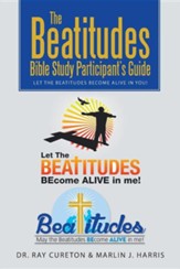 The Beatitudes Bible Study Participant's Guide: Let the Beatitudes Become Alive in You!