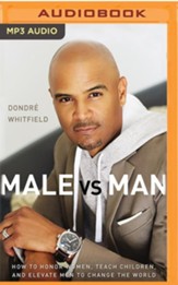 Male vs. Man: How to Honor Women, Teach Children, and Elevate Men to Change the World - unabridged audiobook on MP3-CD