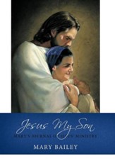 Jesus My Son: Mary's Journal of Jesus' Ministry
