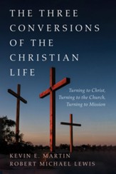 The Three Conversions of the Christian Life: Turning to Christ, Turning to the Church, Turning to Mission