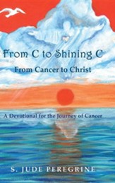 From C to Shining C: From Cancer to Christ: A Devotional for the Journey of Cancer