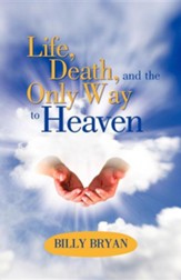 Life, Death, and the Only Way to Heaven