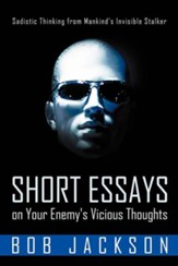 Short Essays on Your Enemy's Vicious Thoughts: Sadistic Thinking from Mankind's Invisible Stalker