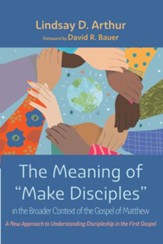 The Meaning of Make Disciples in the Broader Context of the Gospel of Matthew