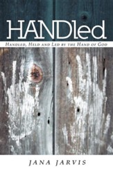 Handled: Handled, Held and Led by the Hand of God