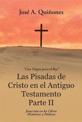 Las Pisadas de Cristo En El Antiguo Testamento Parte II: Jesucristo En Los Libros Historicos y Poeticos