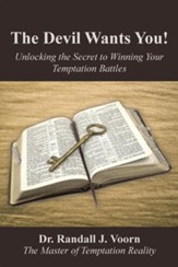 The Devil Wants You!: Unlocking the Secret to Winning Your Temptation Battles