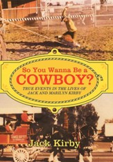 So You Wanna Be a Cowboy?: True Events in the Lives of Jack and Marilyn Kirby