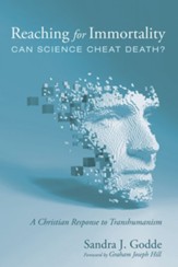 Reaching for Immortality: Can Science Cheat Death?: A Christian Response to Transhumanism