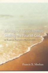 Monsignor Francis Meehan Seeking the Face of God: 50 Years of Prayerful Reflections