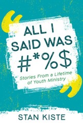All I Said Was #*%$: Stories From a Lifetime of Youth Ministry