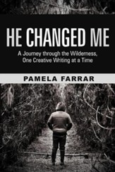 He Changed Me: A Journey Through the Wilderness, One Creative Writing at a Time