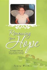 Renewing Your Hope: My Daughter's Battle with Cancer and Experiencing Many Disappointments to Find Hope