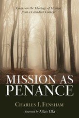 Mission as Penance: Essays on the Theology of Mission from a Canadian Context