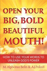 Open Your Big, Bold Beautiful Mouth!: How to Use Your Words to Unleash God's Power