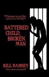 Battered Child, Broken Man: Thrown in to Die and Lived to Tell Why!
