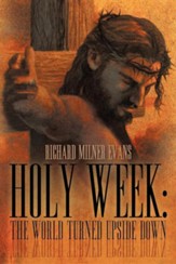 Holy Week: The World Turned Upside Down