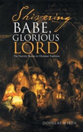 Shivering Babe, Glorious Lord: The Nativity Stories in Christian Tradition