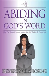 Abiding in God's Word: How One Women's Spiritual Journey Gave Her the Key to Eternal Life!