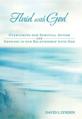 Fluid with God: Overcoming Our  Spiritual Autism and Growing in Our Relationship with God