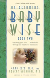 On Becoming Babywise, Book Two: Parenting Your Five to Twelve-Month-Old Through the Babyhood Transitions