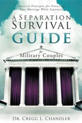 A Separation Survival Guide for Military Couples: Practical Principles for Protecting Your Marriage While Separated