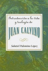 Introduccion a la Vida y Teologia de Juan Calvino (An Introduction to the Life and Theology of John Calvin)