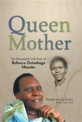 Queen Mother: The Remarkable Life Story of Rebecca Zirimbuga Musoke