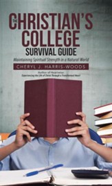 The Christian's College Survival Guide: Maintaining Spiritual Strength in a Natural World