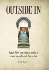 Outside in: Part I: Why the Church Needs to Wake Up and Smell the Coffee. Part II: Research Into Perceptions of the Church