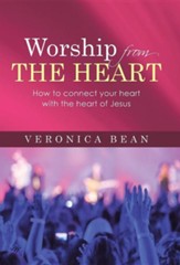 Worship from the Heart: How to Connect Your Heart with the Heart of Jesus