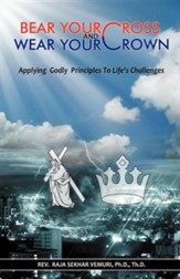 Bear Your Cross & Wear Your Crown: Applying Godly Principles to Life's Challenges
