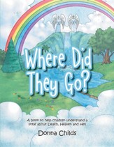 Where Did They Go?: A Book to Help Children Understand a Little about Death, Heaven and Hell
