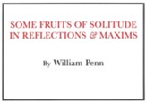 Some Fruits of Solitude in  Reflections & Maxims