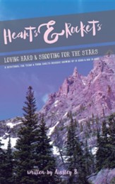 Hearts & Rockets: Loving Hard and Shooting for the Stars a Devotional for Teens & Young Adults Because Growing Up Is Hard and God Is Goo